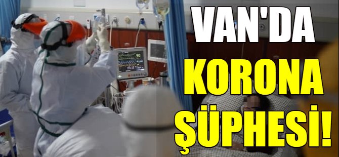 Van'da koronavirüs şüphesi