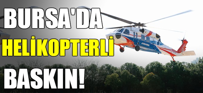Bursa'da helikopterli baskın!