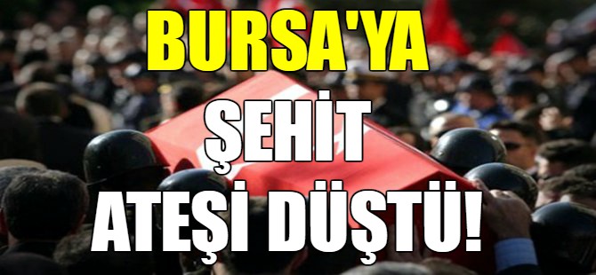 Bursa'ya şehit ateşi düştü!