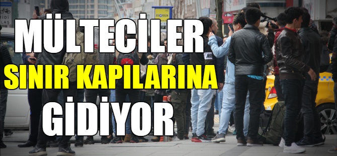 Mülteciler sınır kapılarına gidiyor