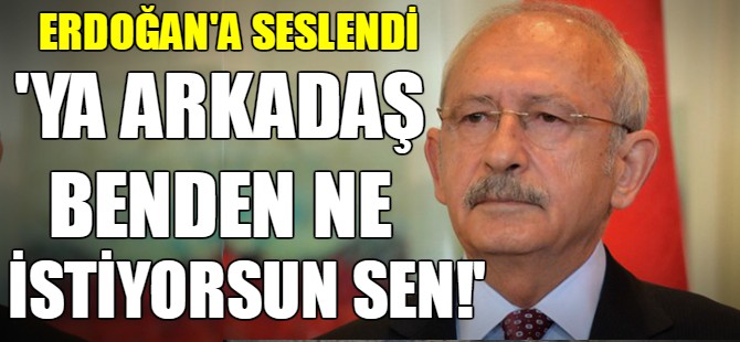Kılıçdaroğlu Erdoğan'a seslendi