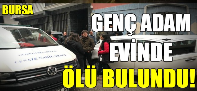 Genç adam evinde ölü bulundu