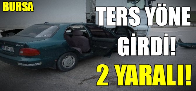 Ters şeride girdi: 2 yaralı