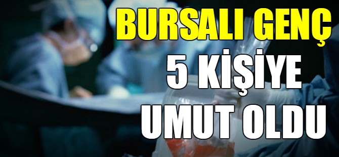 Bursalı gencin organları umut oldu