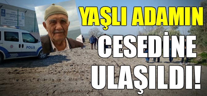 Yaşlı adamın cesedine ulaşıldı!