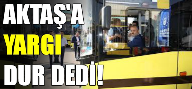 Aktaş'a yargı dur dedi!