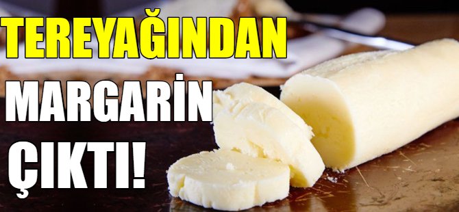Tereyağı diye margarin satıyorlar