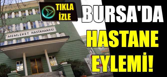 Bursa'da hastane eylemi!