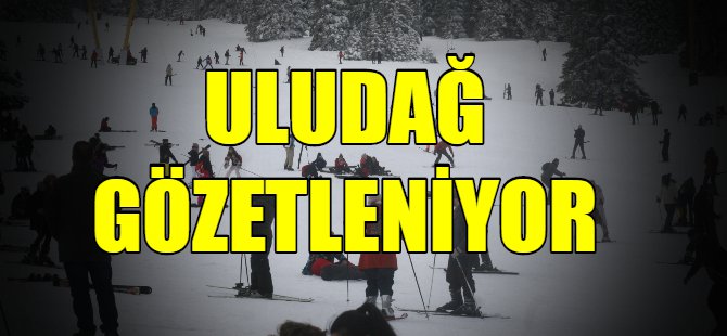 Uludağ gözetleniyor