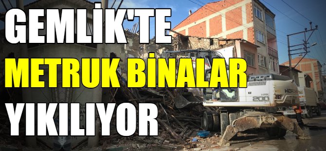 Gemlik'te metruk binalar yıkılıyor