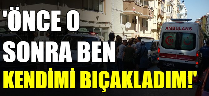 'Önce o sonra ben kendimi bıçakladım!'