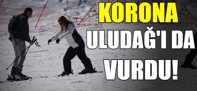 Korona Uludağ'ı da vurdu!