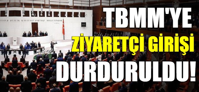 TBMM’ye ziyaretçi girişi durduruldu