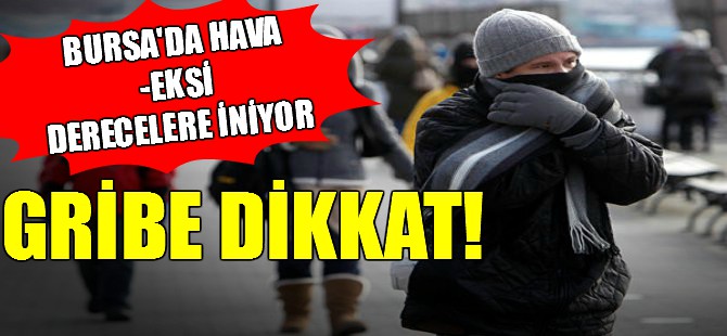 Bursalılar dikkat! Hava eksi dereceye iniyor...