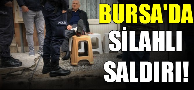 Bursa'da silahlı saldırı
