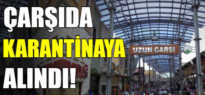 Çarşıda karantinaya alındı!