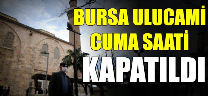 Cuma saati Ulucami kapatıldı