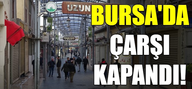 Bursa'da kapalı çarşı kapandı