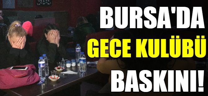 Bursa'da 'Gece Kulübü'ne baskın