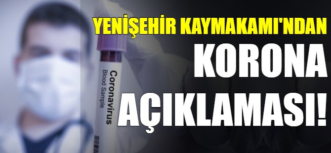 Yenişehir kaymakamı'ndan korona açıklaması