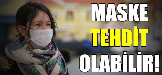 Maske tehdit olabilir!