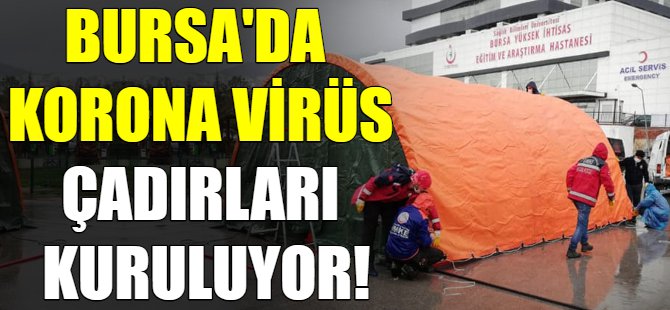 Son dakika! Bursa'da korona çadırları kuruluyor