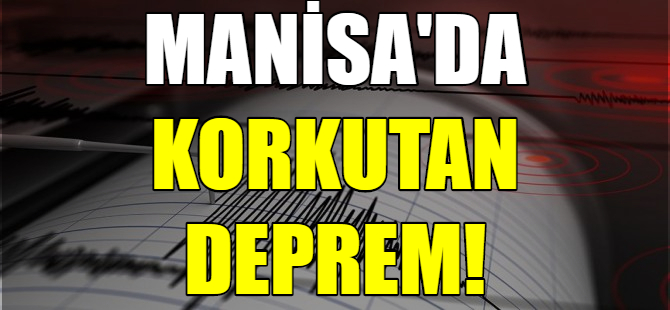 Manisa'da korkutan deprem!