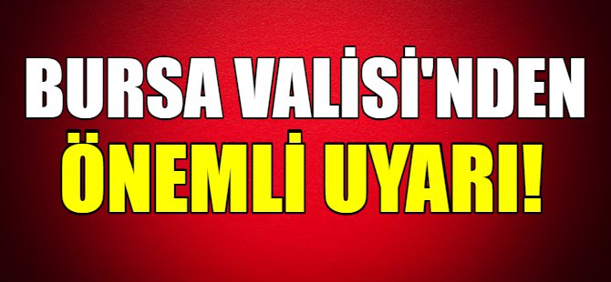 Bursa Valisi'nden çağrı!