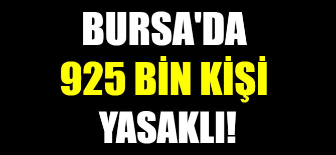 Bursa'da her 3 kişiden biri yasaklı