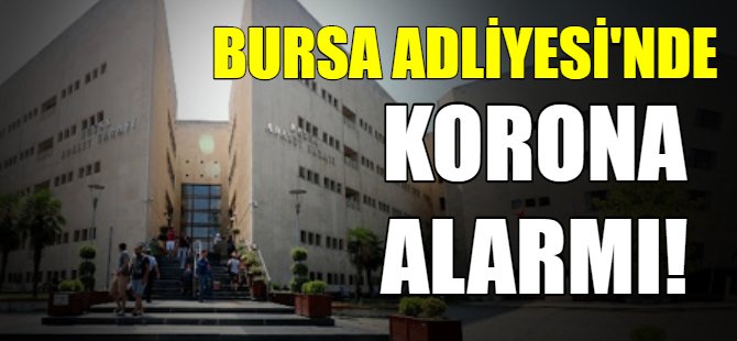Bursa adliyesinde karantina!