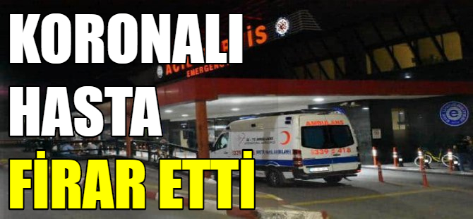 Koronalı hasta firar etti