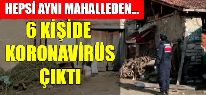 Aynı mahallede 6 kişide Koronavirüs görüldü