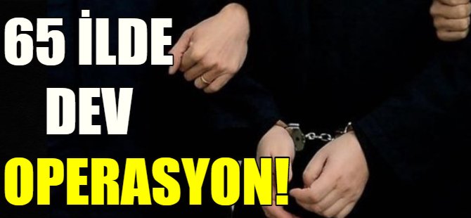 65 ilde operasyon!