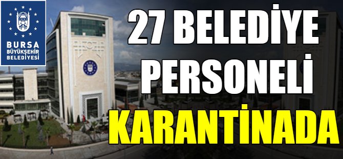 Bursa Büyükşehir'de 27 kişi karantinaya alındı