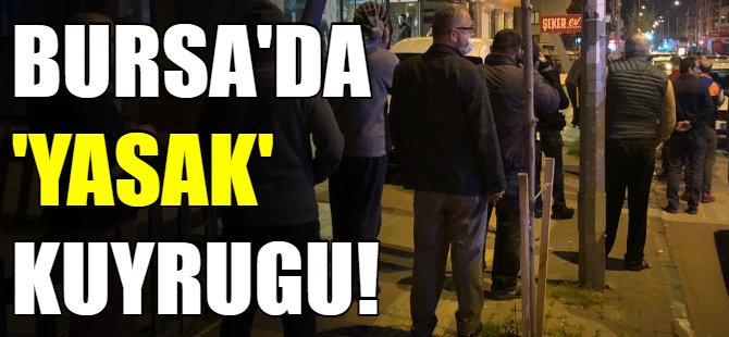 Son dakika! Bursa'da sokağa çıkma yasağı