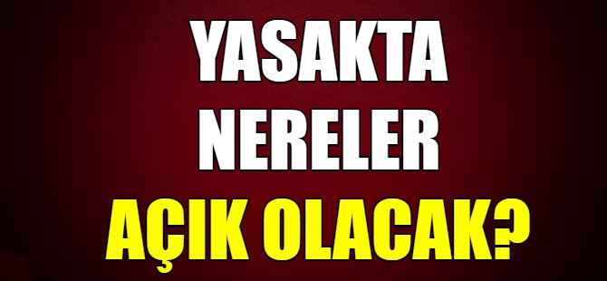 Açıklama geldi...Nereler açık olacak?