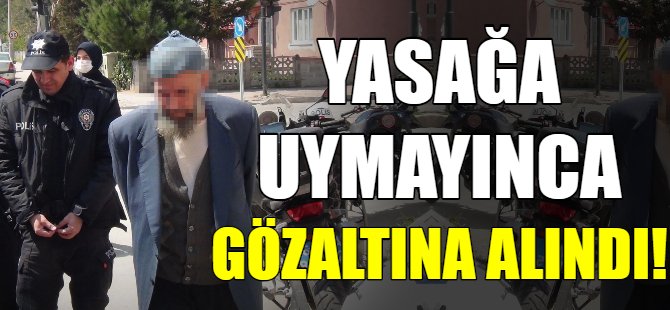 Yasağa uymayınca gözaltına alındı