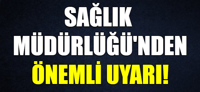 Bursa Sağlık Müdürlüğü'nden uyarı!