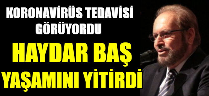Haydar Baş vefat etti