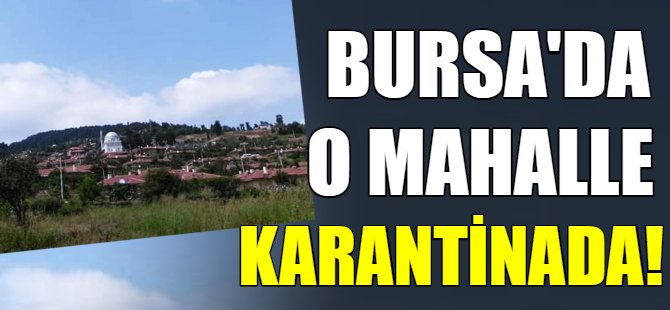 Bursa'da o mahalle karantinada