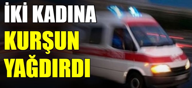 Son dakika Bursa...2 kadına kurşun yağdırdı