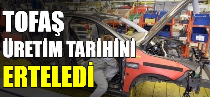 TOFAŞ üretimi erteledi