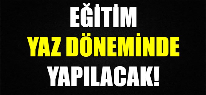 Eğitim yaz döneminde yapılacak