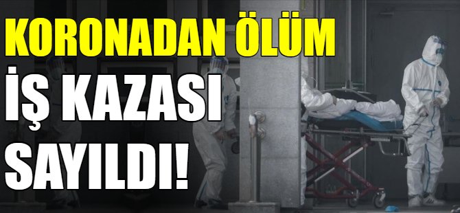 Koronadan ölüm iş kazası sayıldı