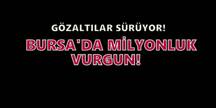Bursa'da milyonluk vurgun!