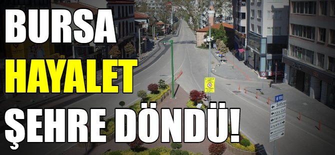 Bursa hayalet şehre döndü