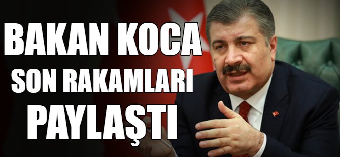 Bakan Koca son rakamları açıkladı