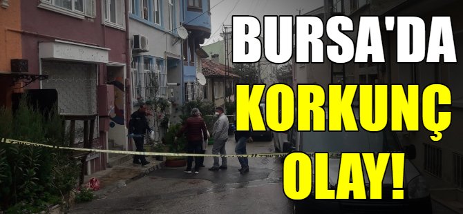 Bursa'da korkunç olay!