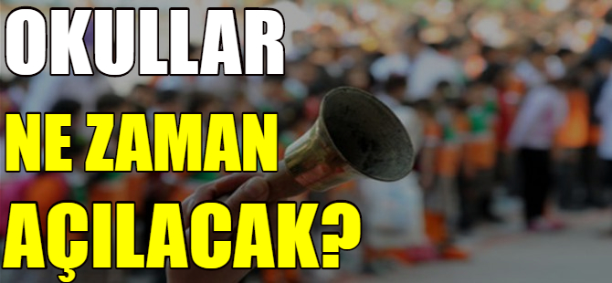 Okullar ne zaman açılacak?