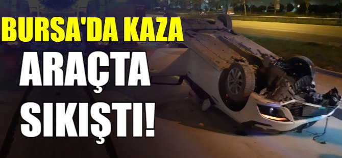 Bursa'da kaza! Takla atarak durabildi